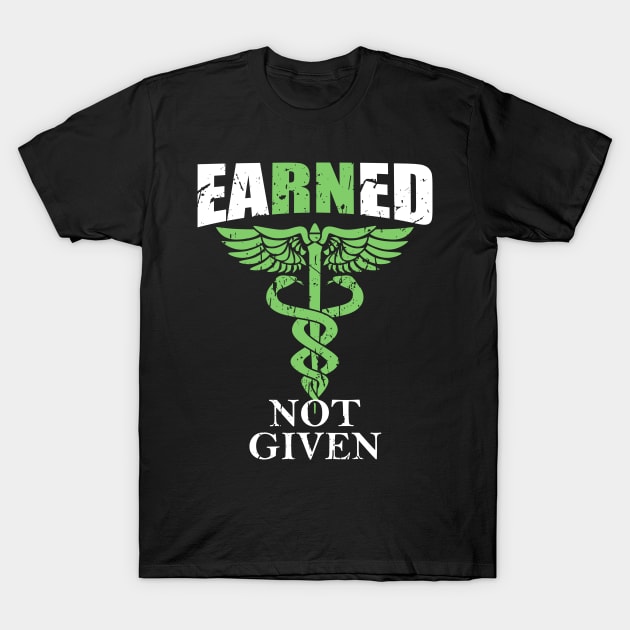 Earned Not Given | RN Registered Nurse Gifts For Men Women T-Shirt by artbooming